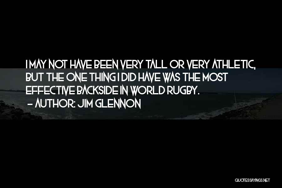 Jim Glennon Quotes: I May Not Have Been Very Tall Or Very Athletic, But The One Thing I Did Have Was The Most
