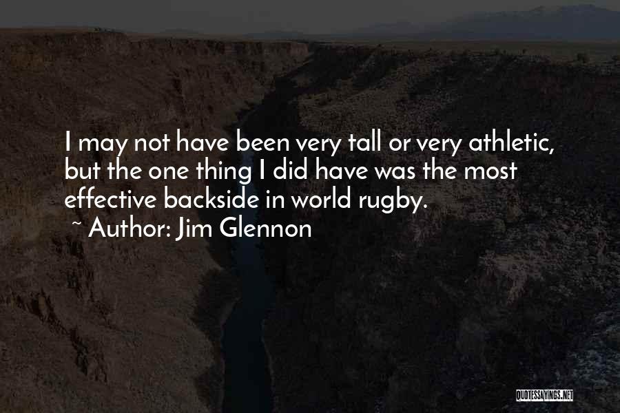 Jim Glennon Quotes: I May Not Have Been Very Tall Or Very Athletic, But The One Thing I Did Have Was The Most