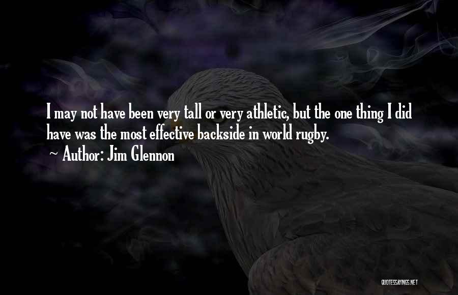 Jim Glennon Quotes: I May Not Have Been Very Tall Or Very Athletic, But The One Thing I Did Have Was The Most