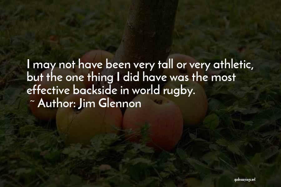 Jim Glennon Quotes: I May Not Have Been Very Tall Or Very Athletic, But The One Thing I Did Have Was The Most