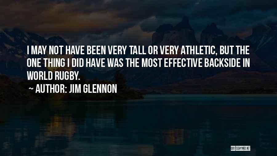 Jim Glennon Quotes: I May Not Have Been Very Tall Or Very Athletic, But The One Thing I Did Have Was The Most