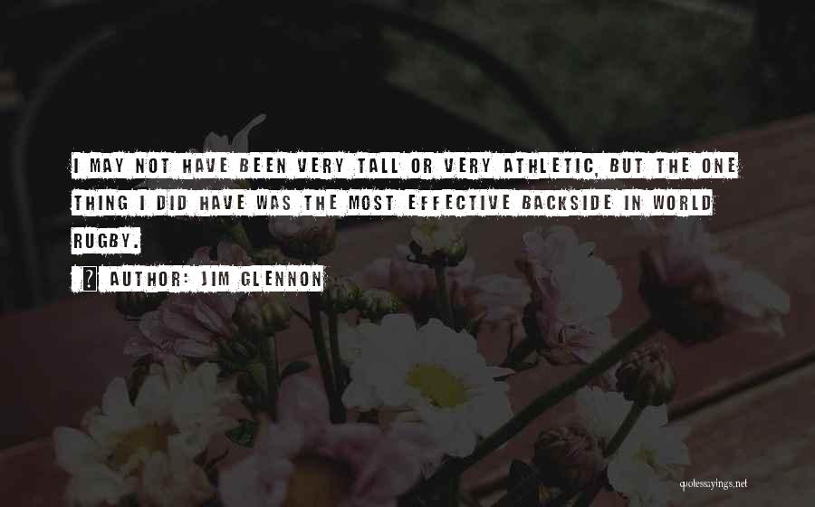 Jim Glennon Quotes: I May Not Have Been Very Tall Or Very Athletic, But The One Thing I Did Have Was The Most