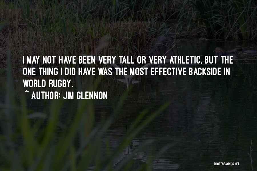 Jim Glennon Quotes: I May Not Have Been Very Tall Or Very Athletic, But The One Thing I Did Have Was The Most