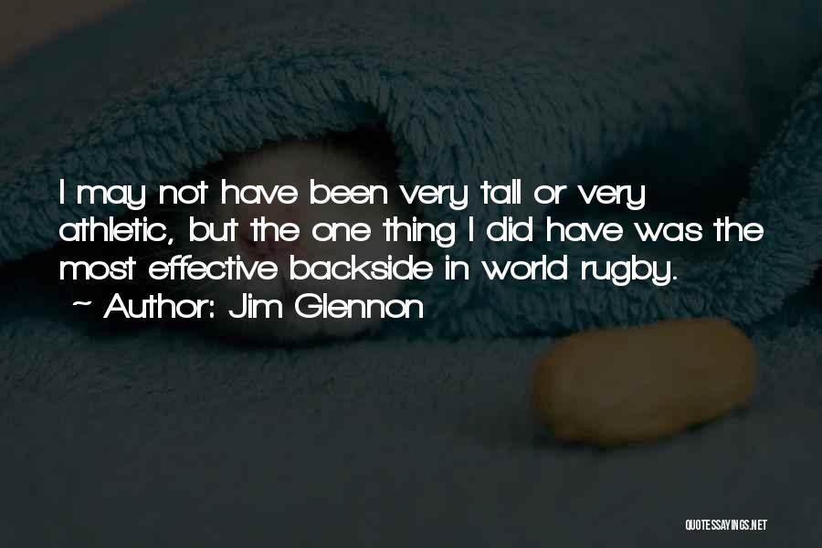Jim Glennon Quotes: I May Not Have Been Very Tall Or Very Athletic, But The One Thing I Did Have Was The Most