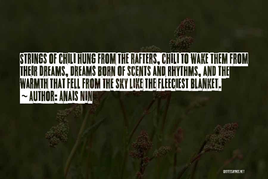 Anais Nin Quotes: Strings Of Chili Hung From The Rafters, Chili To Wake Them From Their Dreams, Dreams Born Of Scents And Rhythms,