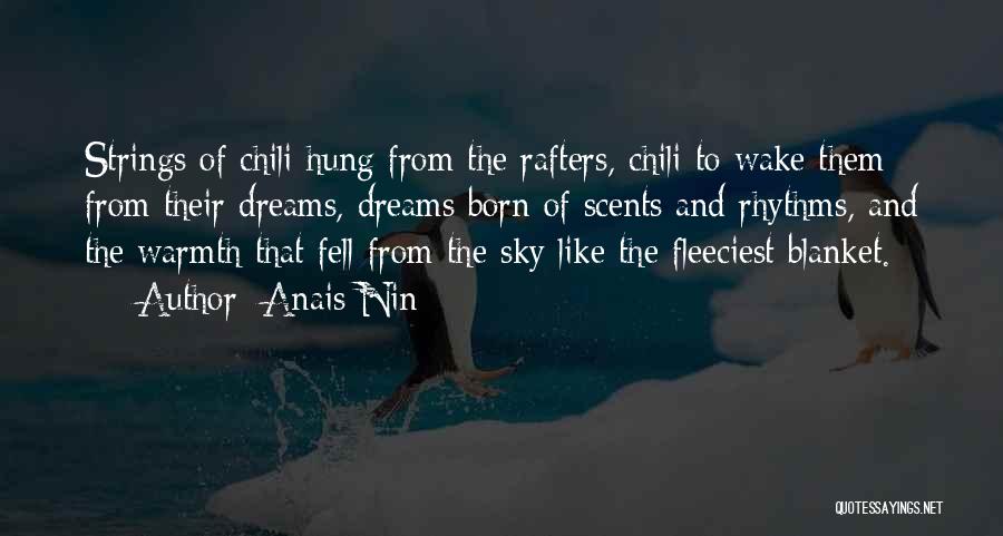 Anais Nin Quotes: Strings Of Chili Hung From The Rafters, Chili To Wake Them From Their Dreams, Dreams Born Of Scents And Rhythms,