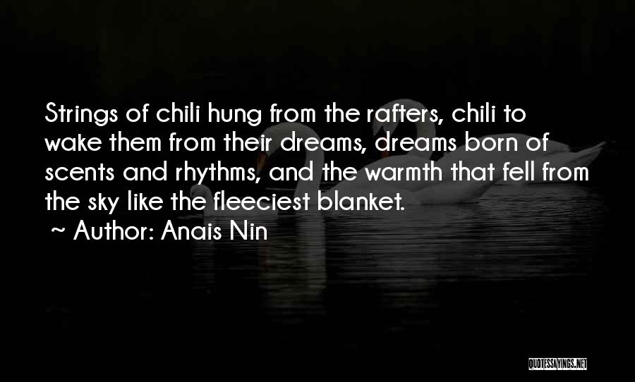 Anais Nin Quotes: Strings Of Chili Hung From The Rafters, Chili To Wake Them From Their Dreams, Dreams Born Of Scents And Rhythms,
