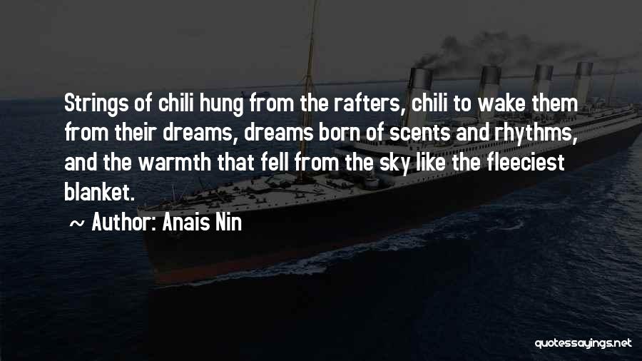 Anais Nin Quotes: Strings Of Chili Hung From The Rafters, Chili To Wake Them From Their Dreams, Dreams Born Of Scents And Rhythms,
