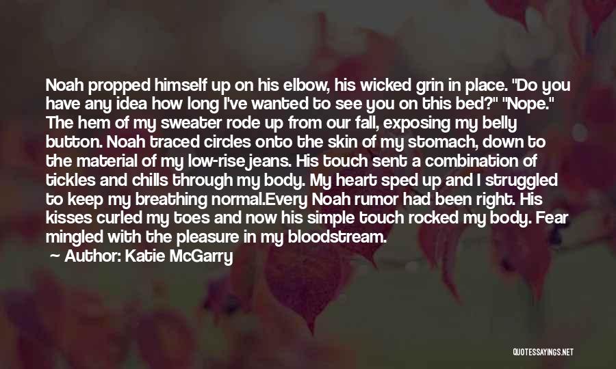 Katie McGarry Quotes: Noah Propped Himself Up On His Elbow, His Wicked Grin In Place. Do You Have Any Idea How Long I've