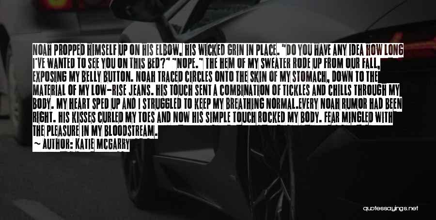 Katie McGarry Quotes: Noah Propped Himself Up On His Elbow, His Wicked Grin In Place. Do You Have Any Idea How Long I've