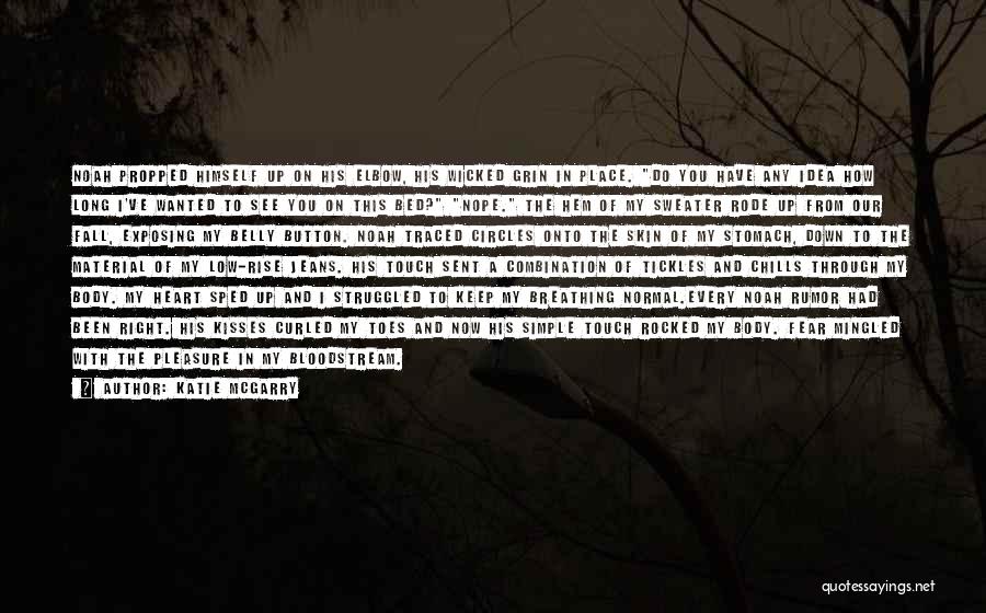 Katie McGarry Quotes: Noah Propped Himself Up On His Elbow, His Wicked Grin In Place. Do You Have Any Idea How Long I've