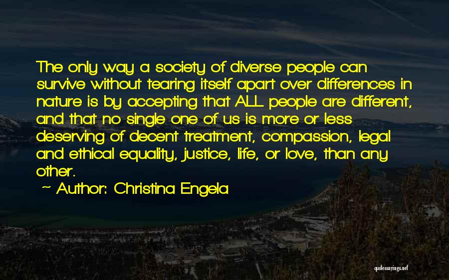 Christina Engela Quotes: The Only Way A Society Of Diverse People Can Survive Without Tearing Itself Apart Over Differences In Nature Is By