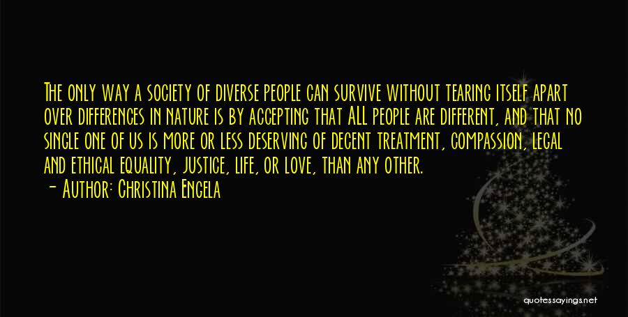 Christina Engela Quotes: The Only Way A Society Of Diverse People Can Survive Without Tearing Itself Apart Over Differences In Nature Is By