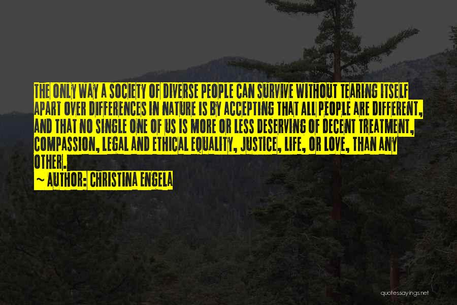 Christina Engela Quotes: The Only Way A Society Of Diverse People Can Survive Without Tearing Itself Apart Over Differences In Nature Is By