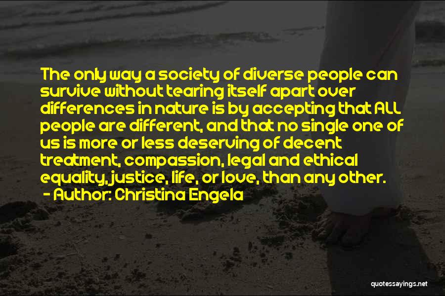 Christina Engela Quotes: The Only Way A Society Of Diverse People Can Survive Without Tearing Itself Apart Over Differences In Nature Is By