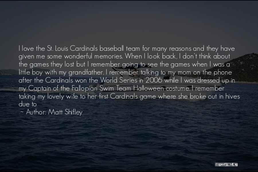 Matt Shifley Quotes: I Love The St. Louis Cardinals Baseball Team For Many Reasons And They Have Given Me Some Wonderful Memories. When