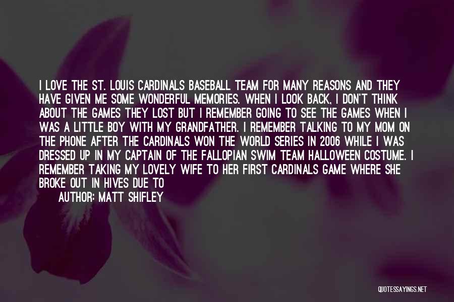 Matt Shifley Quotes: I Love The St. Louis Cardinals Baseball Team For Many Reasons And They Have Given Me Some Wonderful Memories. When