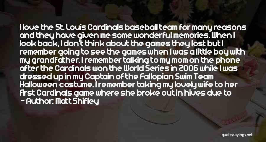 Matt Shifley Quotes: I Love The St. Louis Cardinals Baseball Team For Many Reasons And They Have Given Me Some Wonderful Memories. When