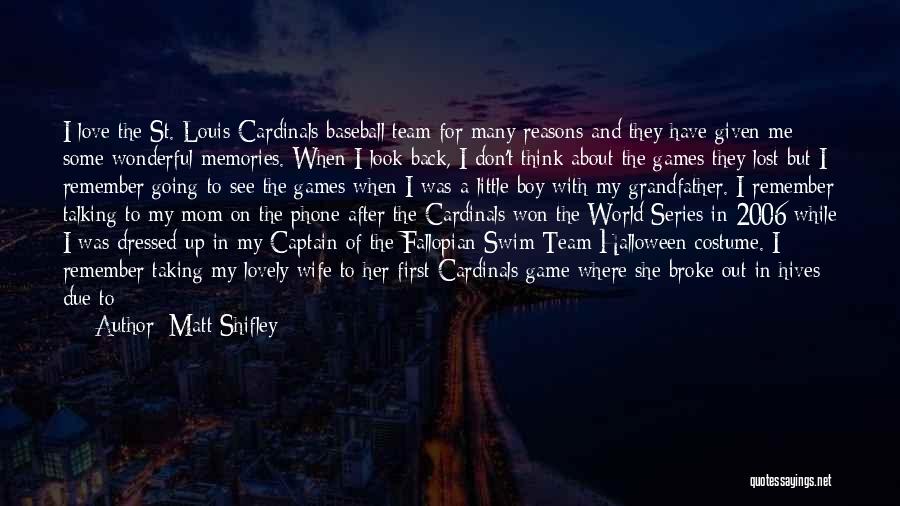 Matt Shifley Quotes: I Love The St. Louis Cardinals Baseball Team For Many Reasons And They Have Given Me Some Wonderful Memories. When