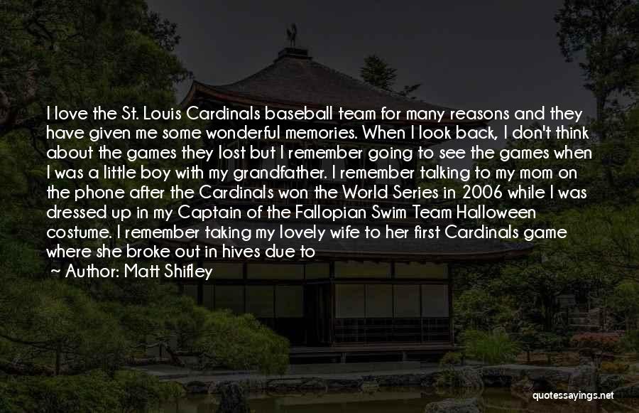 Matt Shifley Quotes: I Love The St. Louis Cardinals Baseball Team For Many Reasons And They Have Given Me Some Wonderful Memories. When