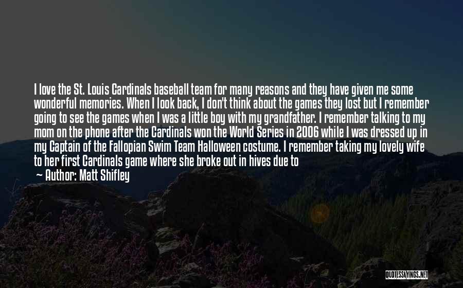 Matt Shifley Quotes: I Love The St. Louis Cardinals Baseball Team For Many Reasons And They Have Given Me Some Wonderful Memories. When