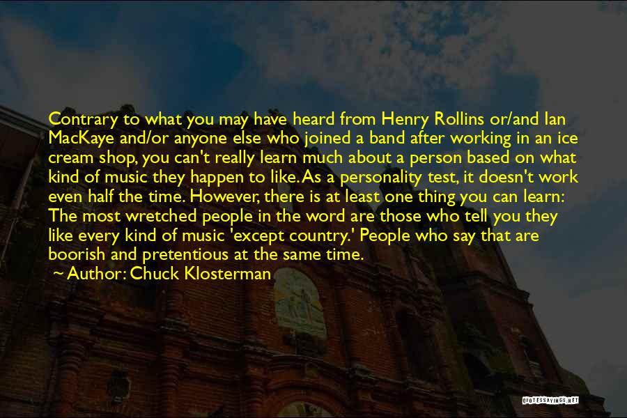 Chuck Klosterman Quotes: Contrary To What You May Have Heard From Henry Rollins Or/and Ian Mackaye And/or Anyone Else Who Joined A Band