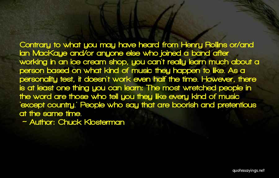 Chuck Klosterman Quotes: Contrary To What You May Have Heard From Henry Rollins Or/and Ian Mackaye And/or Anyone Else Who Joined A Band