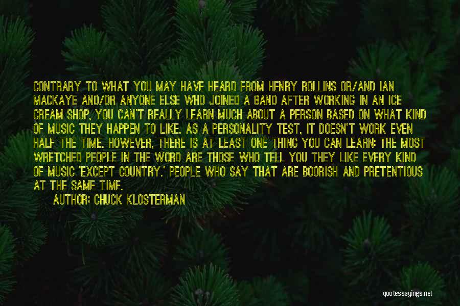 Chuck Klosterman Quotes: Contrary To What You May Have Heard From Henry Rollins Or/and Ian Mackaye And/or Anyone Else Who Joined A Band