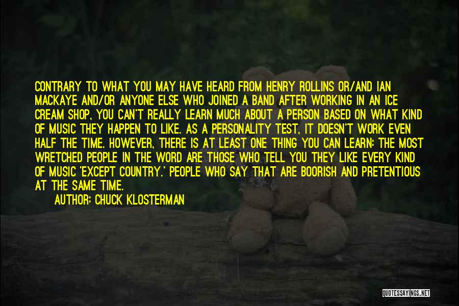 Chuck Klosterman Quotes: Contrary To What You May Have Heard From Henry Rollins Or/and Ian Mackaye And/or Anyone Else Who Joined A Band