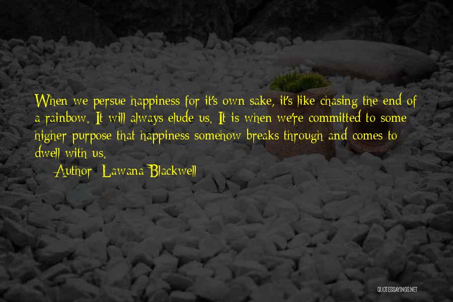 Lawana Blackwell Quotes: When We Persue Happiness For It's Own Sake, It's Like Chasing The End Of A Rainbow. It Will Always Elude