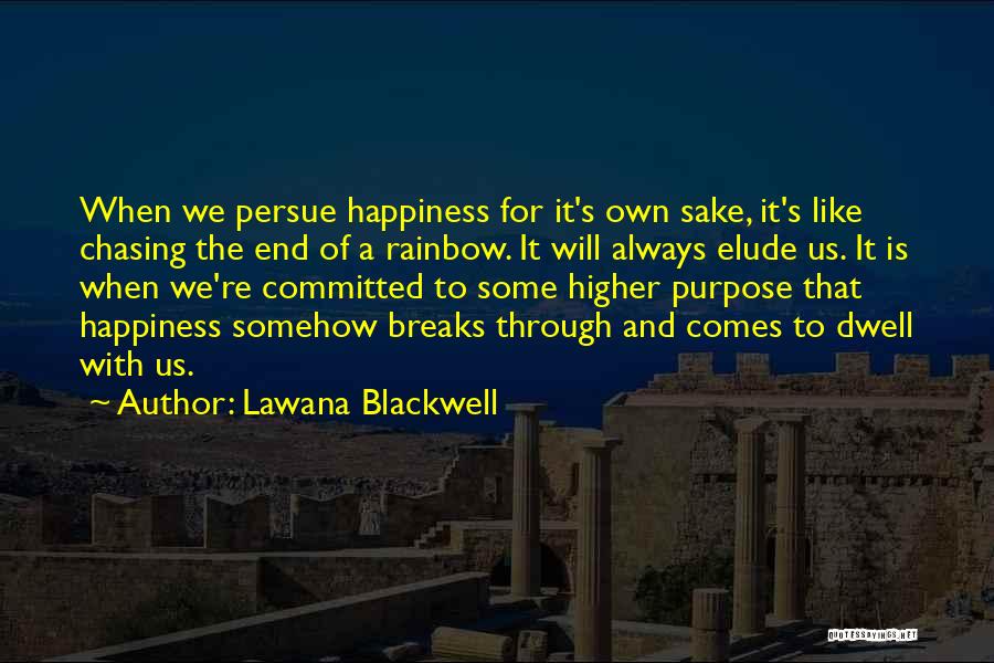 Lawana Blackwell Quotes: When We Persue Happiness For It's Own Sake, It's Like Chasing The End Of A Rainbow. It Will Always Elude