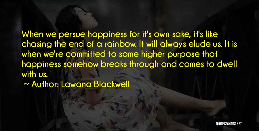 Lawana Blackwell Quotes: When We Persue Happiness For It's Own Sake, It's Like Chasing The End Of A Rainbow. It Will Always Elude