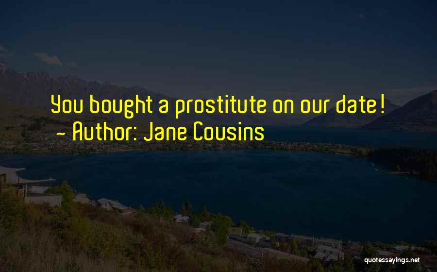 Jane Cousins Quotes: You Bought A Prostitute On Our Date!