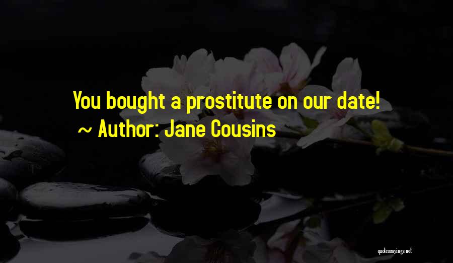 Jane Cousins Quotes: You Bought A Prostitute On Our Date!