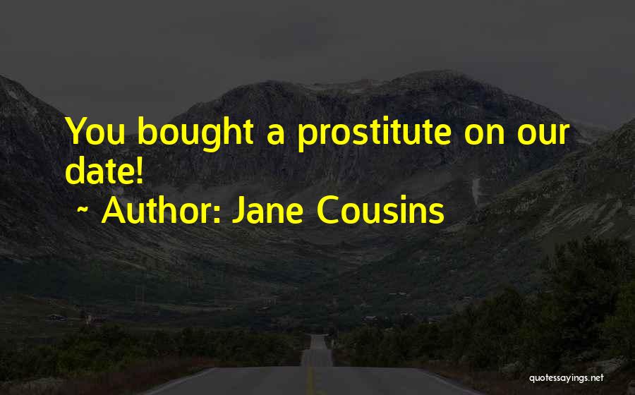 Jane Cousins Quotes: You Bought A Prostitute On Our Date!