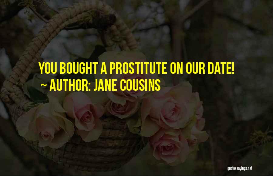Jane Cousins Quotes: You Bought A Prostitute On Our Date!