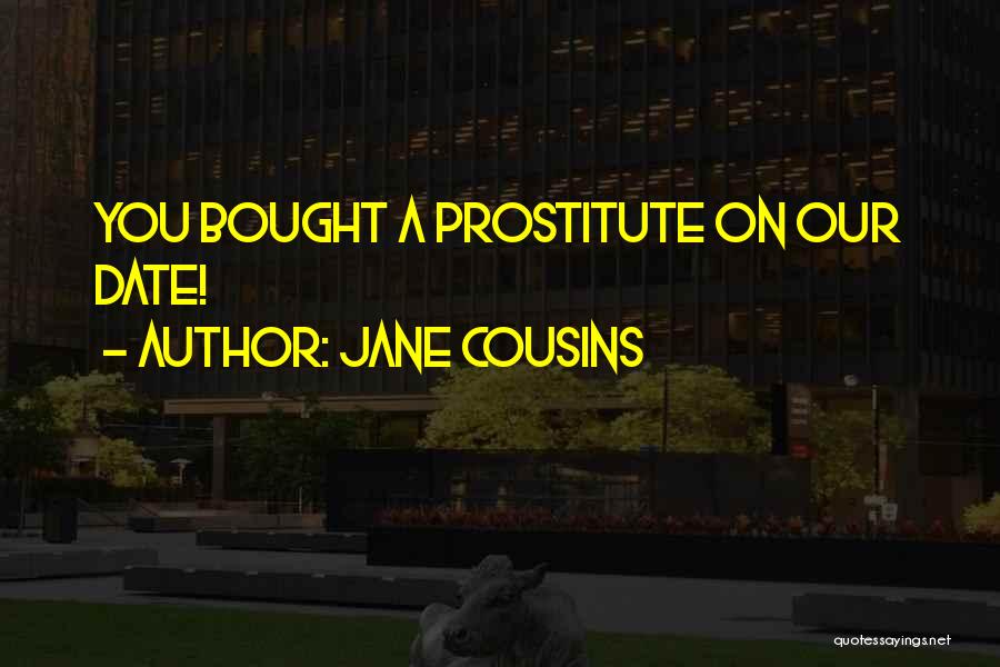 Jane Cousins Quotes: You Bought A Prostitute On Our Date!