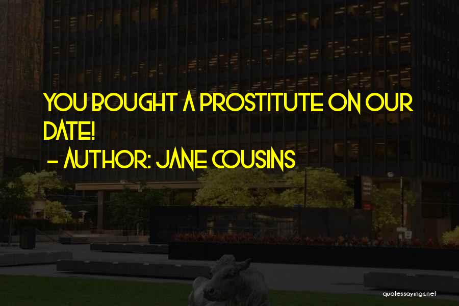 Jane Cousins Quotes: You Bought A Prostitute On Our Date!