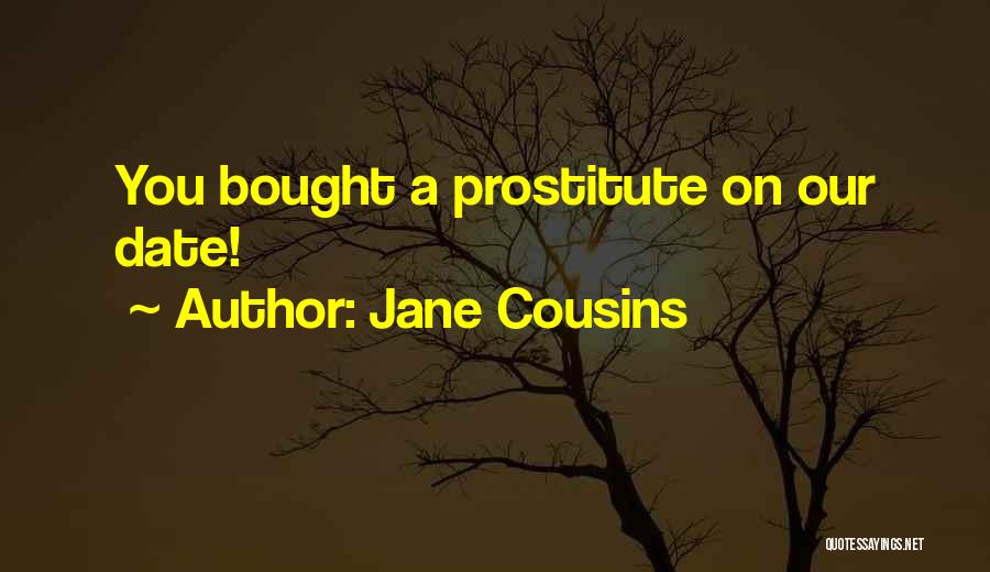 Jane Cousins Quotes: You Bought A Prostitute On Our Date!