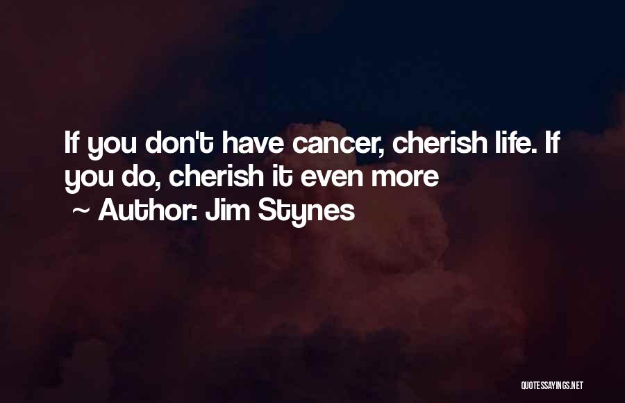 Jim Stynes Quotes: If You Don't Have Cancer, Cherish Life. If You Do, Cherish It Even More