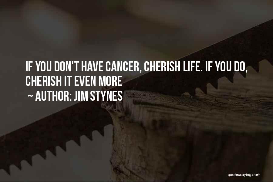 Jim Stynes Quotes: If You Don't Have Cancer, Cherish Life. If You Do, Cherish It Even More