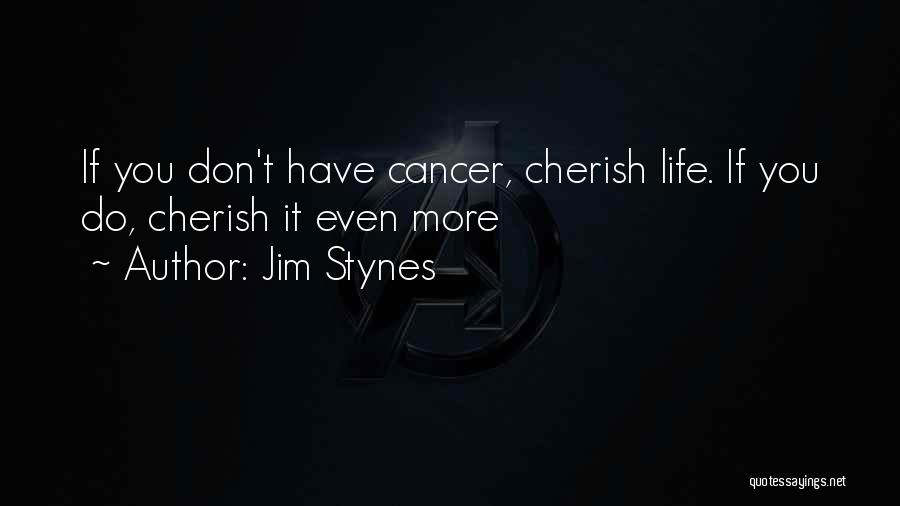 Jim Stynes Quotes: If You Don't Have Cancer, Cherish Life. If You Do, Cherish It Even More