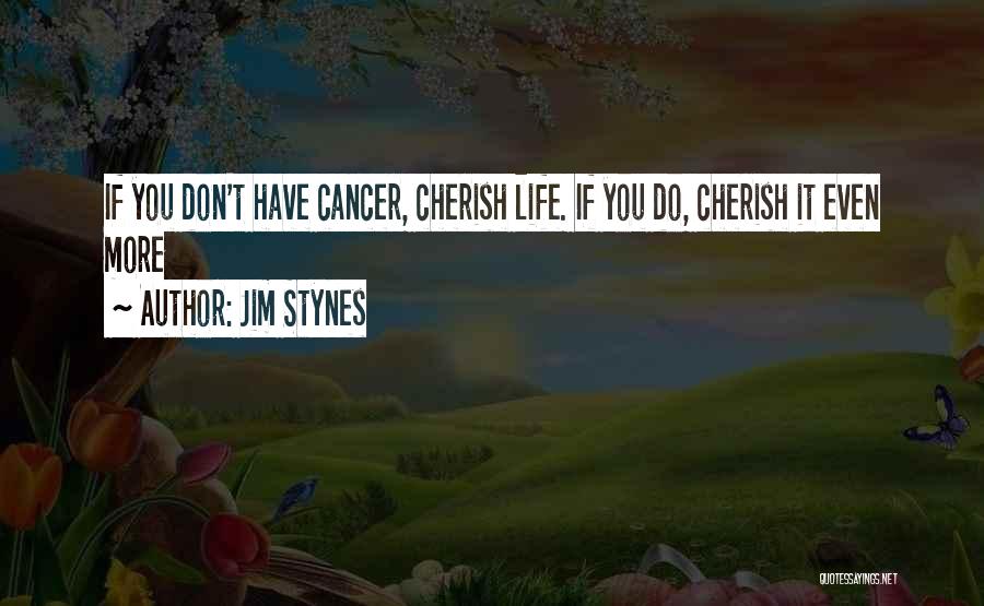 Jim Stynes Quotes: If You Don't Have Cancer, Cherish Life. If You Do, Cherish It Even More