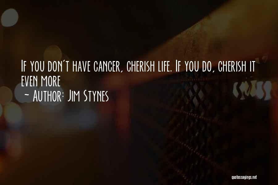 Jim Stynes Quotes: If You Don't Have Cancer, Cherish Life. If You Do, Cherish It Even More