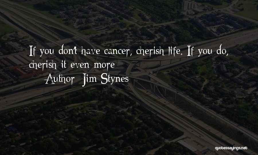 Jim Stynes Quotes: If You Don't Have Cancer, Cherish Life. If You Do, Cherish It Even More