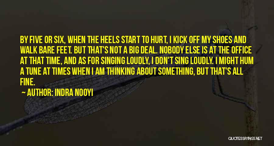 Indra Nooyi Quotes: By Five Or Six, When The Heels Start To Hurt, I Kick Off My Shoes And Walk Bare Feet. But