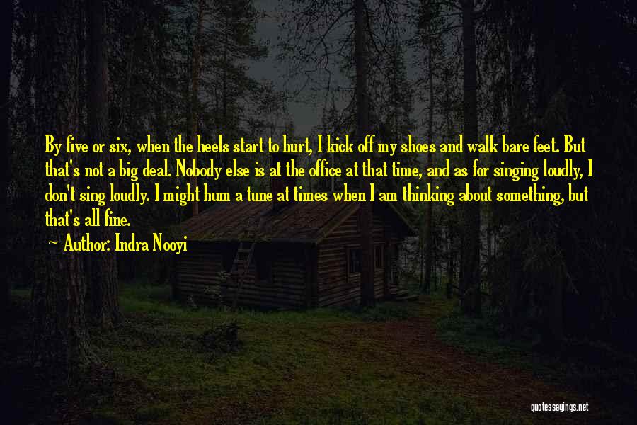 Indra Nooyi Quotes: By Five Or Six, When The Heels Start To Hurt, I Kick Off My Shoes And Walk Bare Feet. But