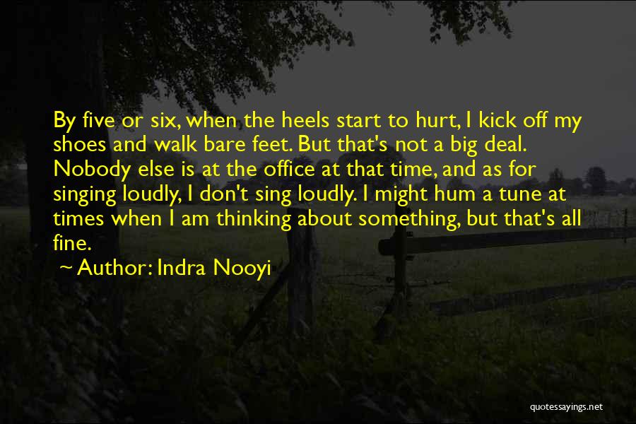 Indra Nooyi Quotes: By Five Or Six, When The Heels Start To Hurt, I Kick Off My Shoes And Walk Bare Feet. But