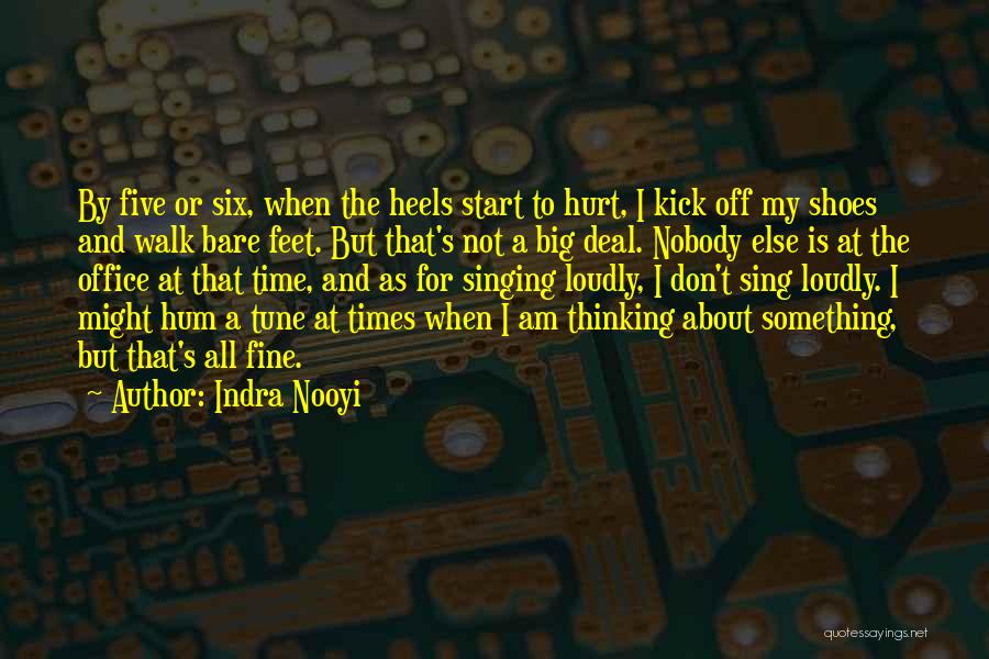 Indra Nooyi Quotes: By Five Or Six, When The Heels Start To Hurt, I Kick Off My Shoes And Walk Bare Feet. But