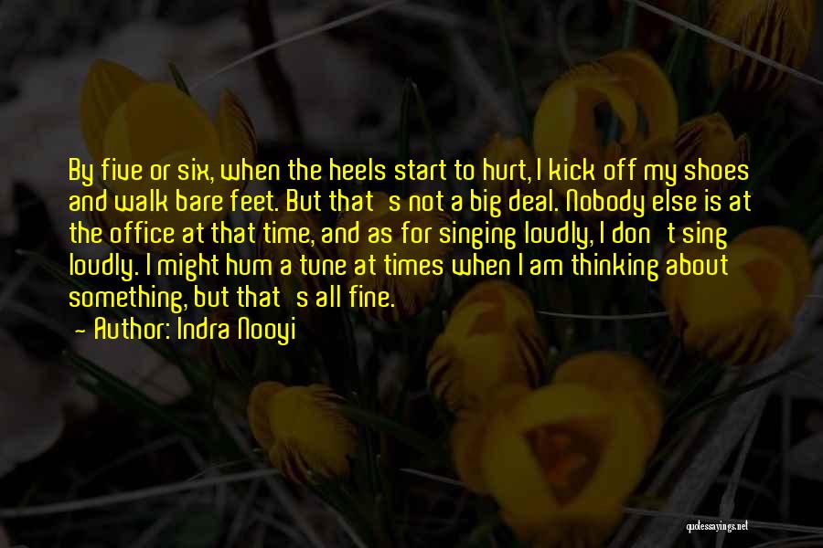 Indra Nooyi Quotes: By Five Or Six, When The Heels Start To Hurt, I Kick Off My Shoes And Walk Bare Feet. But